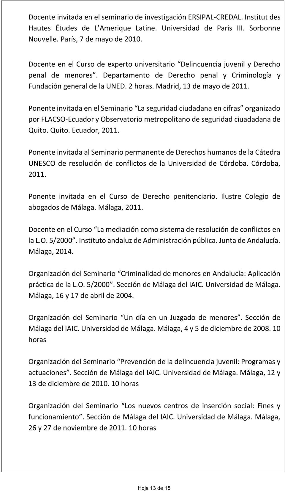 Madrid, 13 de mayo de 2011. Ponente invitada en el Seminario La seguridad ciudadana en cifras organizado por FLACSO-Ecuador y Observatorio metropolitano de seguridad ciuadadana de Quito.
