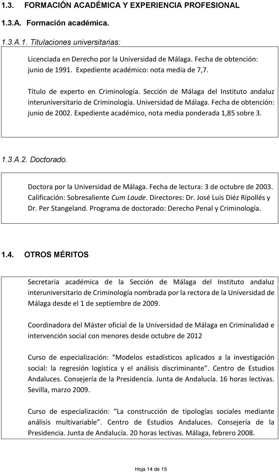 Universidad de Málaga. Fecha de obtención: junio de 2002. Expediente académico, nota media ponderada 1,85 sobre 3. 1.3.A.2. Doctorado. Doctora por la Universidad de Málaga.