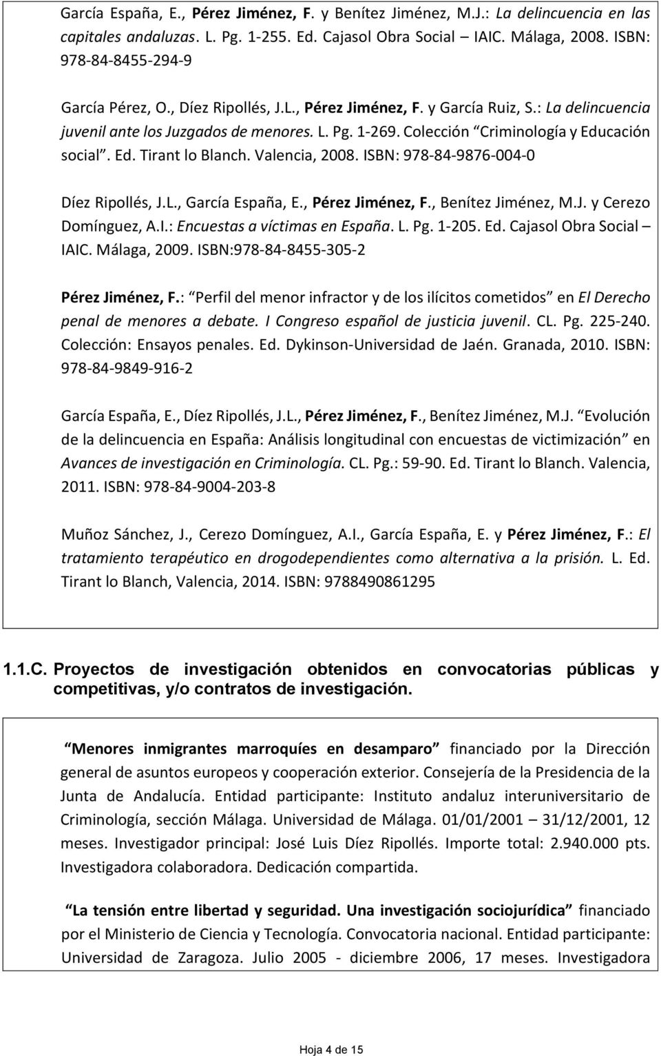 Colección Criminología y Educación social. Ed. Tirant lo Blanch. Valencia, 2008. ISBN: 978-84-9876-004-0 Díez Ripollés, J.L., García España, E., Pérez Jiménez, F., Benítez Jiménez, M.J. y Cerezo Domínguez, A.