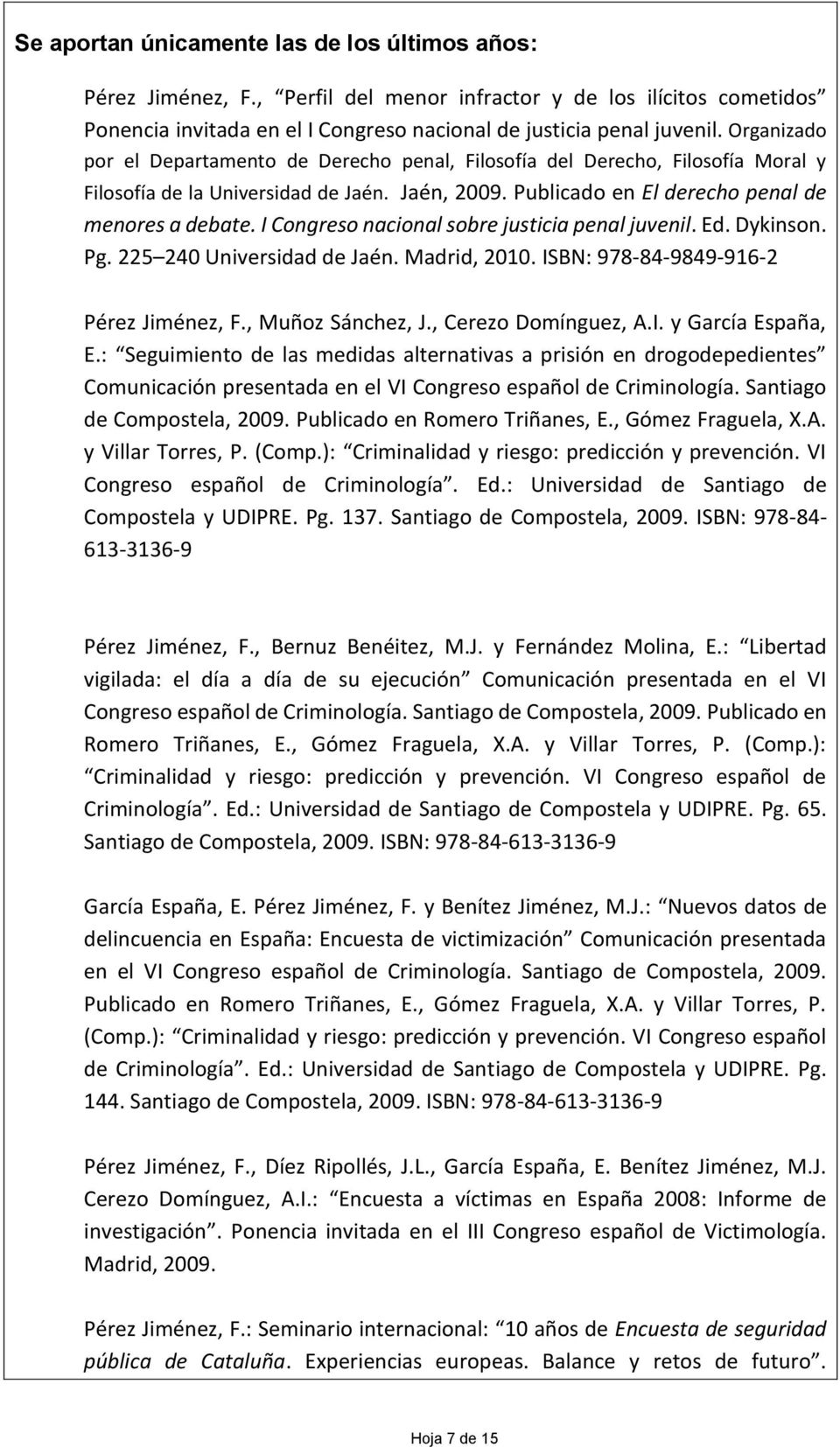 I Congreso nacional sobre justicia penal juvenil. Ed. Dykinson. Pg. 225 240 Universidad de Jaén. Madrid, 2010. ISBN: 978-84-9849-916-2 Pérez Jiménez, F., Muñoz Sánchez, J., Cerezo Domínguez, A.I. y García España, E.