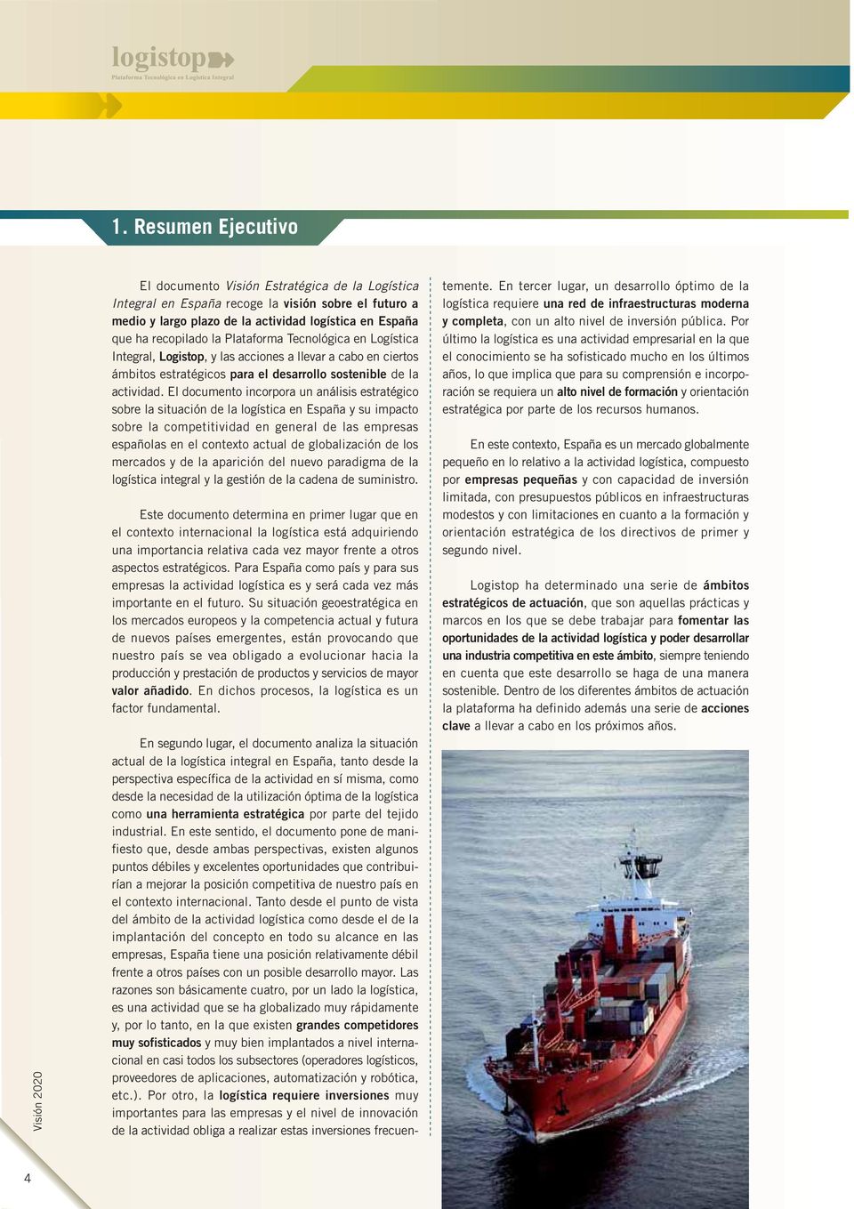 El documento incorpora un análisis estratégico sobre la situación de la logística en España y su impacto sobre la competitividad en general de las empresas españolas en el contexto actual de