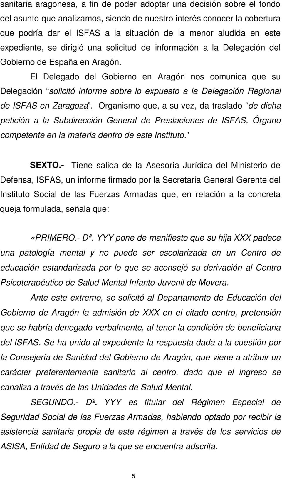 El Delegado del Gobierno en Aragón nos comunica que su Delegación solicitó informe sobre lo expuesto a la Delegación Regional de ISFAS en Zaragoza.