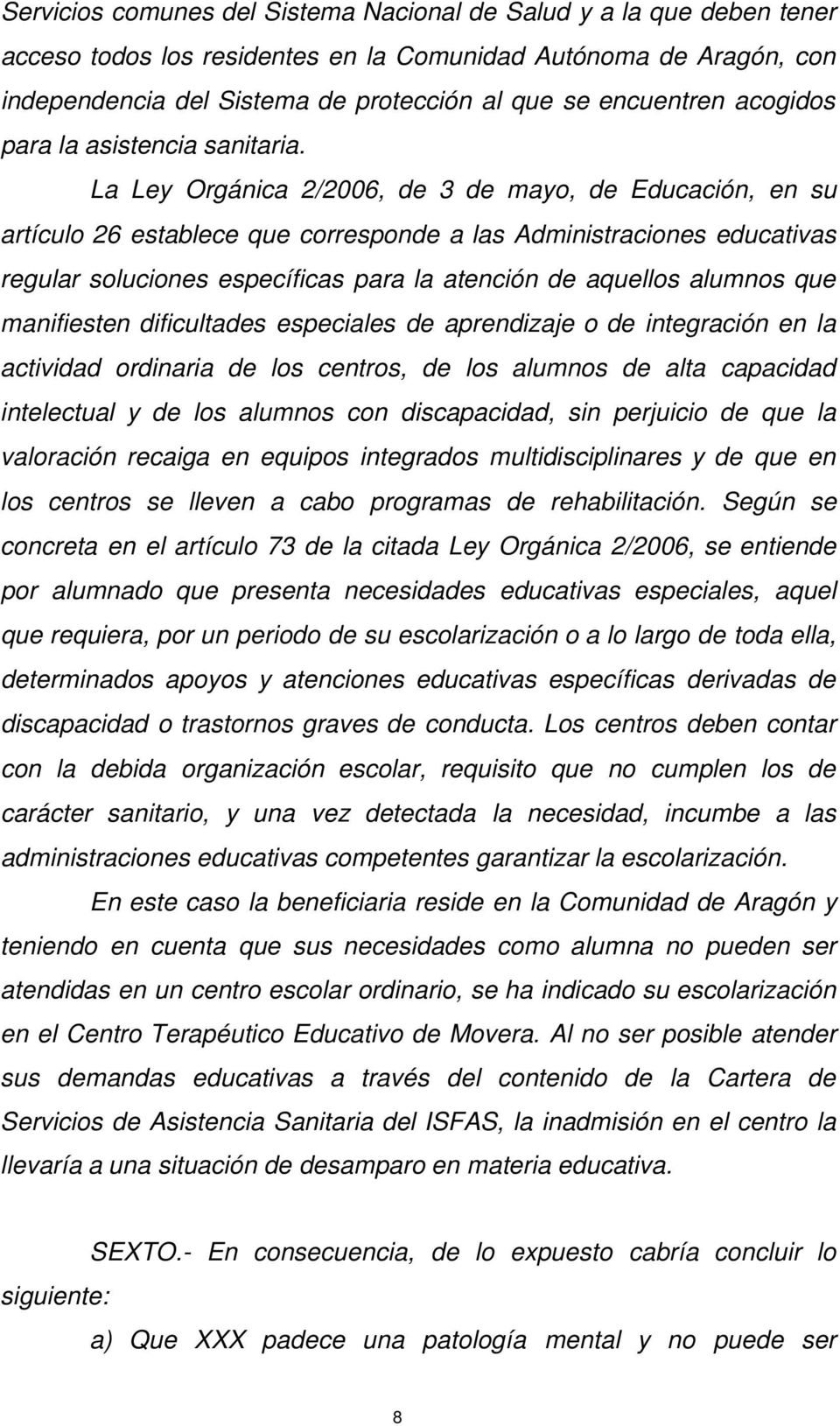 La Ley Orgánica 2/2006, de 3 de mayo, de Educación, en su artículo 26 establece que corresponde a las Administraciones educativas regular soluciones específicas para la atención de aquellos alumnos