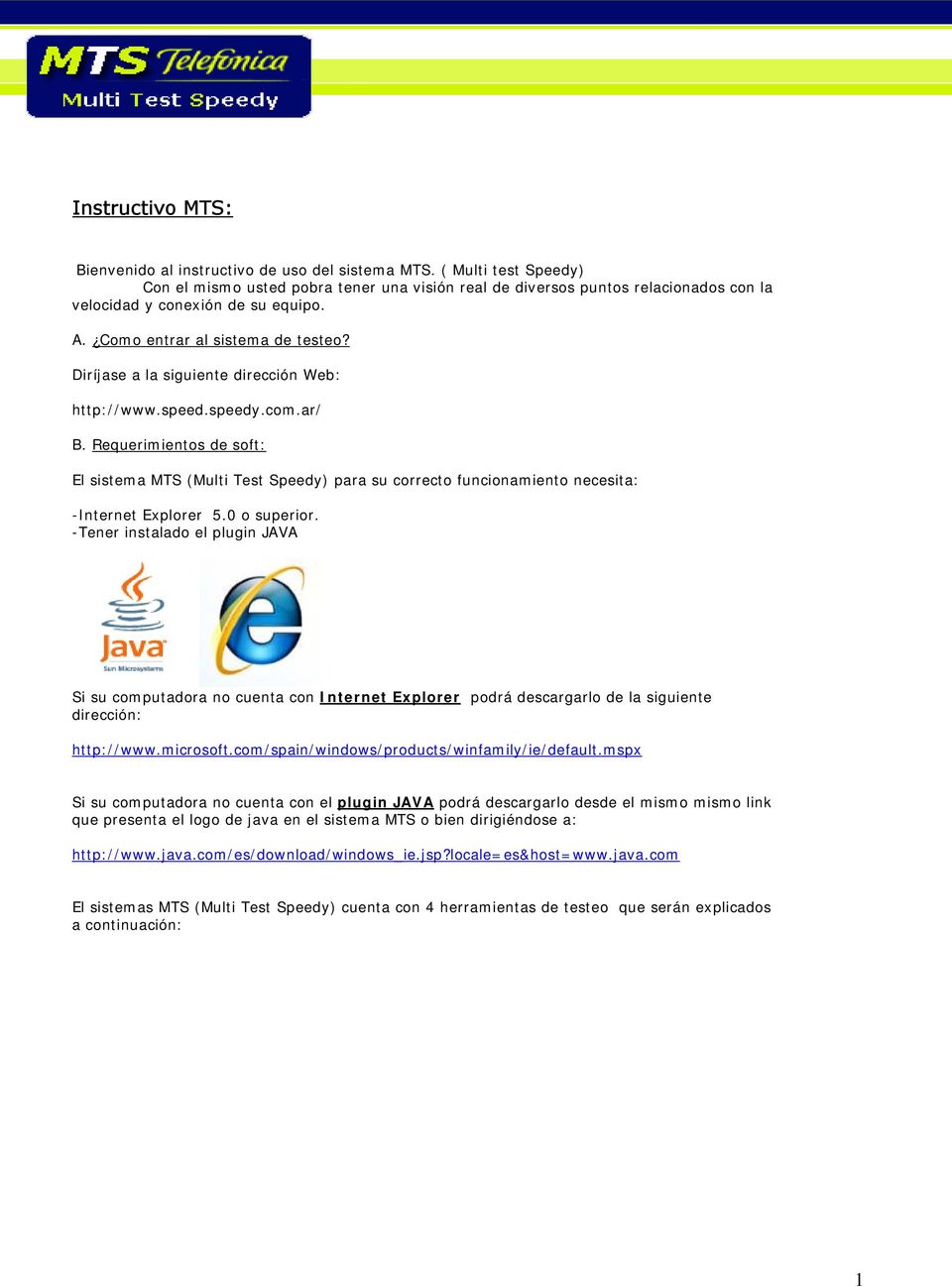 Diríjase a la siguiente dirección Web: http://www.speed.speedy.com.ar/ B. Requerimientos de soft: El sistema MTS (Multi Test Speedy) para su correcto funcionamiento necesita: -Internet Explorer 5.