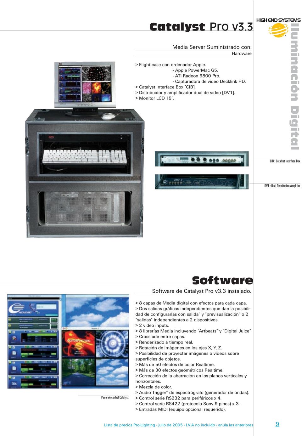 Iluminación Digital CIB : Catalyst Interface Box DV1 : Dual Distribution Amplifier Software Software de Catalyst Pro v3.3 instalado.