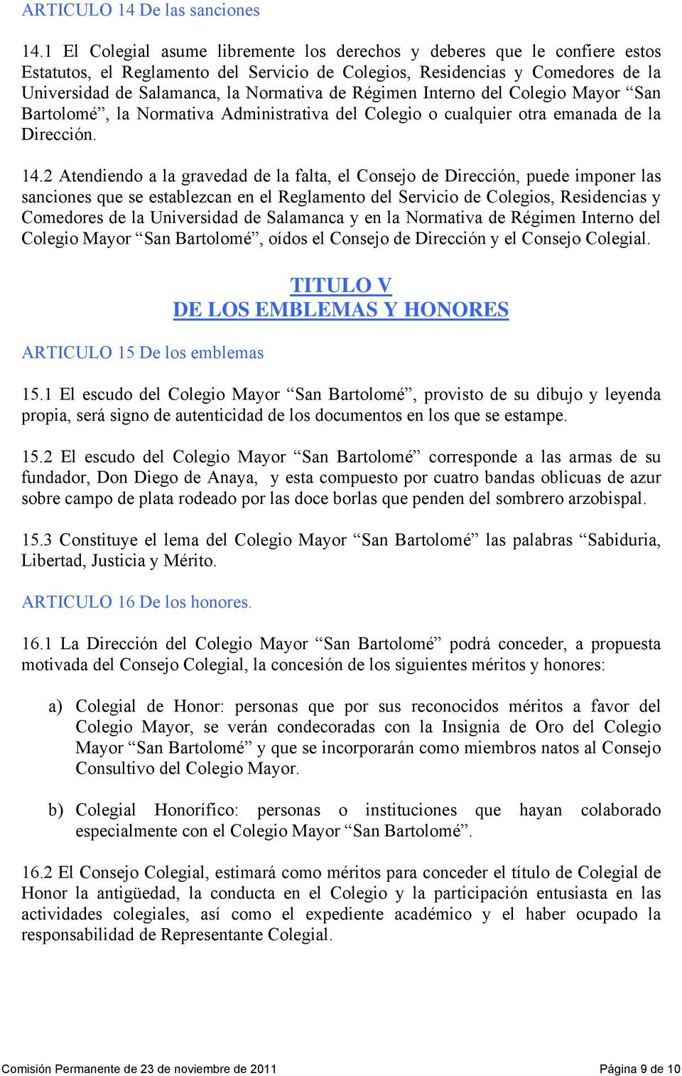 Régimen Interno del Colegio Mayor San Bartolomé, la Normativa Administrativa del Colegio o cualquier otra emanada de la Dirección. 14.