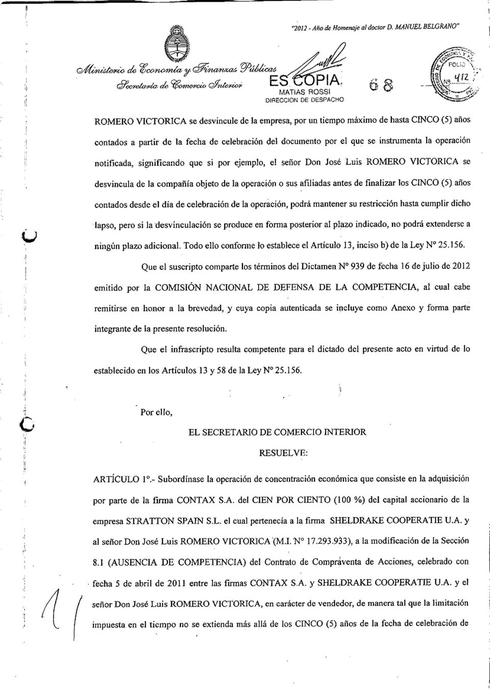 documento por el que se instrumenta la operación notificada, significando que si por ejemplo, el señor Don José Luis ROMERO VICTORICA se desvincula de la compañía objeto de la operación o sus
