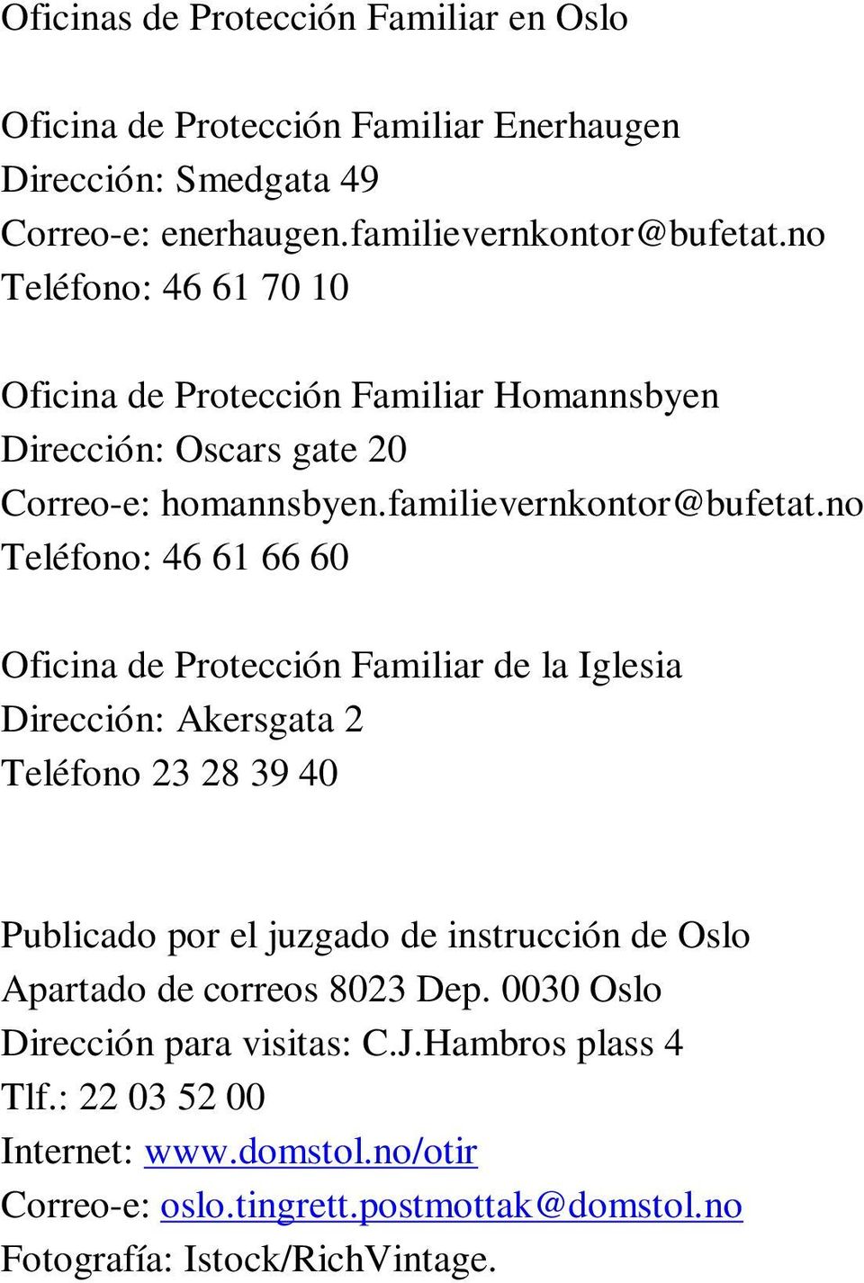 no Teléfono: 46 61 66 60 Oficina de Protección Familiar de la Iglesia Dirección: Akersgata 2 Teléfono 23 28 39 40 Publicado por el juzgado de instrucción de Oslo