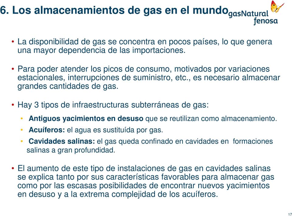 Hay 3 tipos de infraestructuras subterráneas de gas: Antiguos yacimientos en desuso que se reutilizan como almacenamiento. Acuíferos: el agua es sustituída por gas.