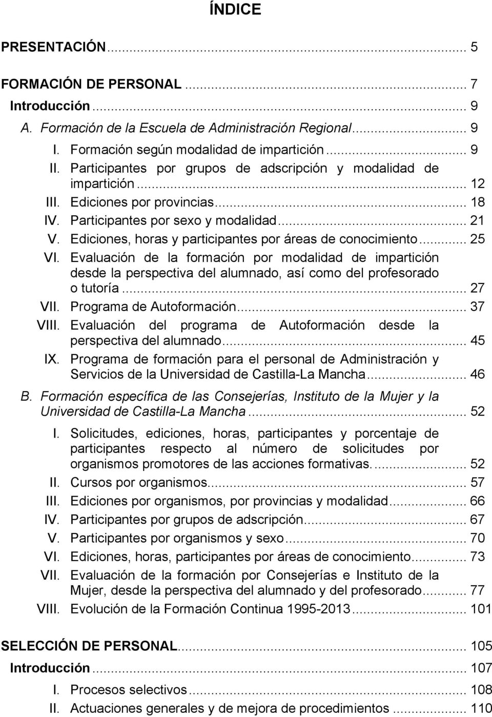 Ediciones, horas y participantes por áreas de conocimiento... 25 VI. Evaluación de la formación por modalidad de impartición desde la perspectiva del alumnado, así como del profesorado o tutoría.