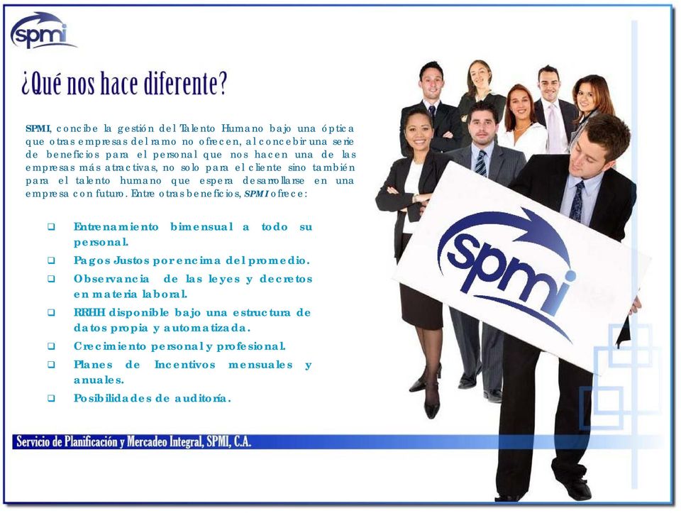 Entre otras beneficios, SPMI ofrece: Entrenamiento bimensual a todo su personal. Pagos Justos por encima del promedio.