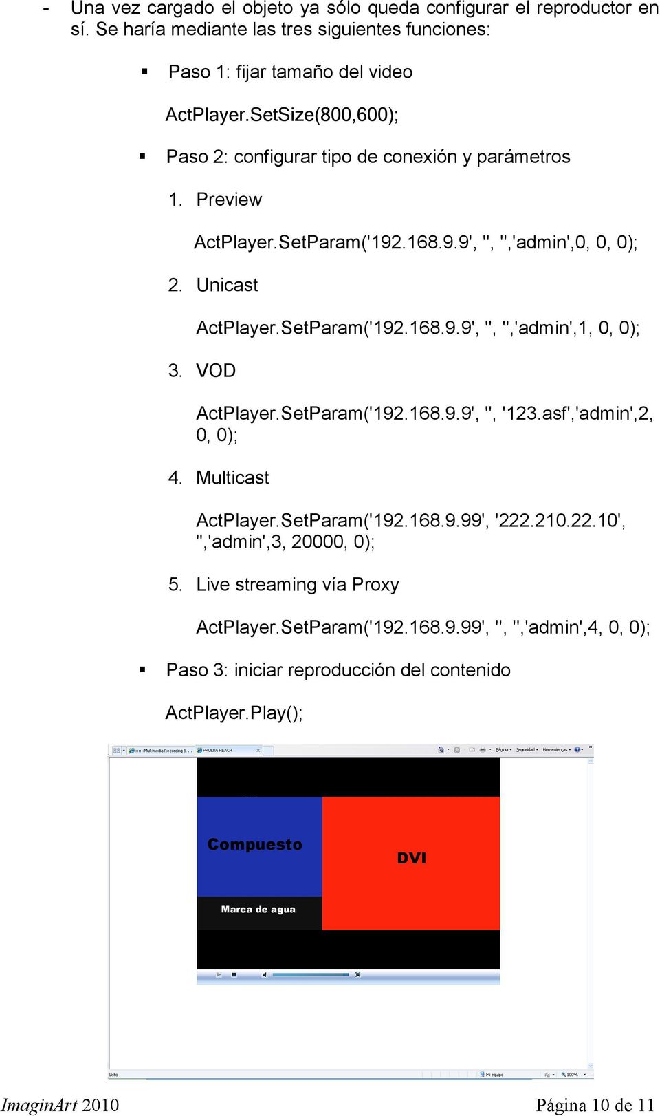 VOD ActPlayer.SetParam('192.168.9.9', '', '123.asf','admin',2, 0, 0); 4. Multicast ActPlayer.SetParam('192.168.9.99', '222.210.22.10', '','admin',3, 20000, 0); 5.
