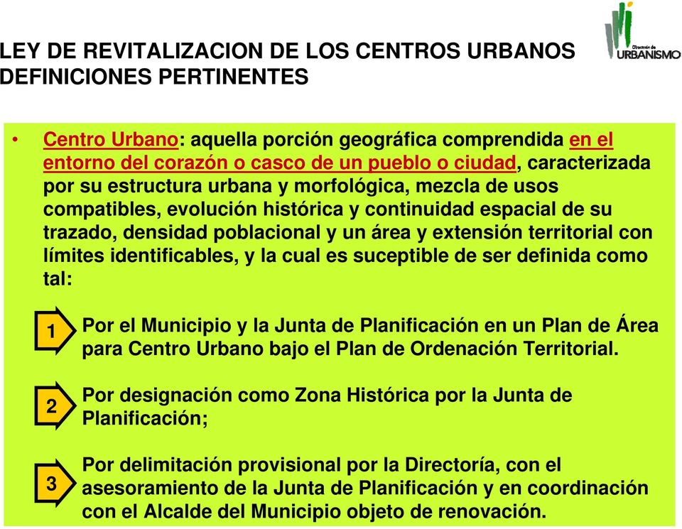 identificables, y la cual es suceptible de ser definida como tal: 1 2 3 Por el Municipio y la Junta de Planificación en un Plan de Área para Centro Urbano bajo el Plan de Ordenación Territorial.