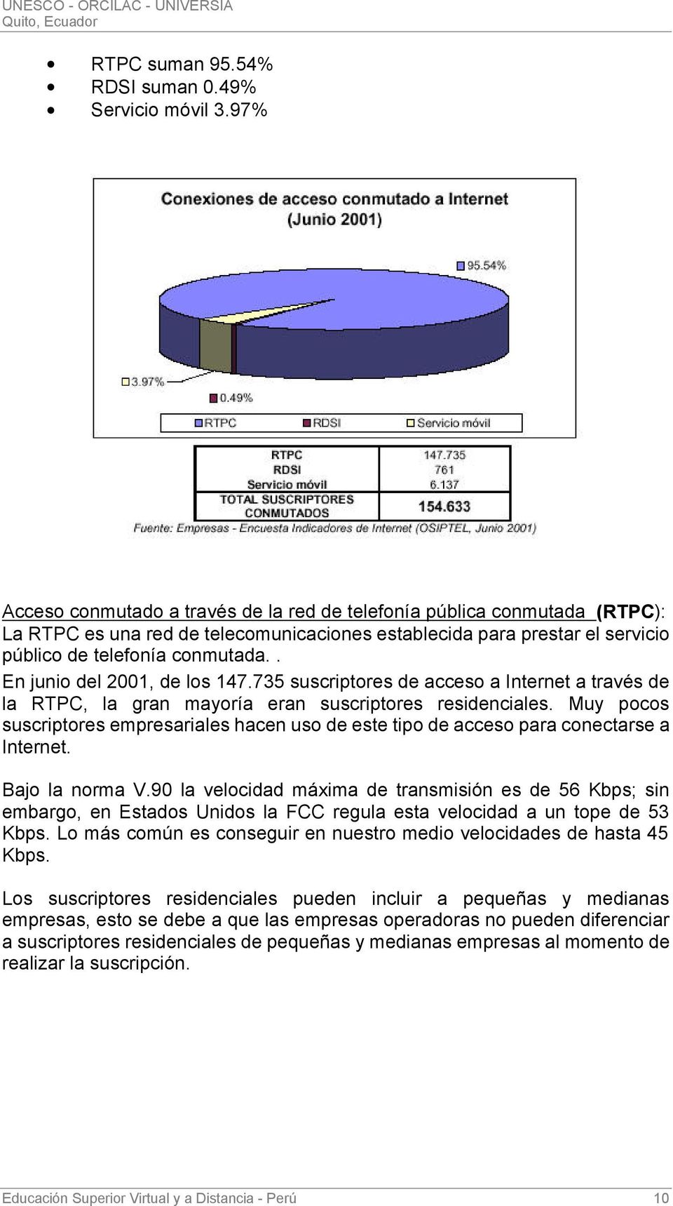 . En junio del 2001, de los 147.735 suscriptores de acceso a Internet a través de la RTPC, la gran mayoría eran suscriptores residenciales.