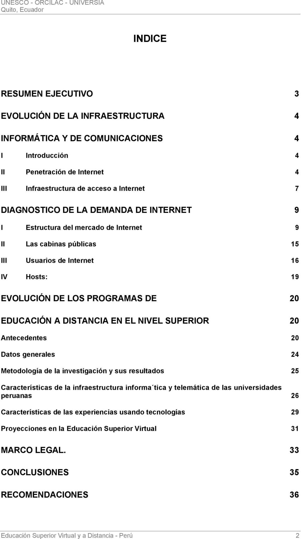 SUPERIOR 20 Antecedentes 20 Datos generales 24 Metodología de la investigación y sus resultados 25 Características de la infraestructura informa tica y telemática de las universidades peruanas 26