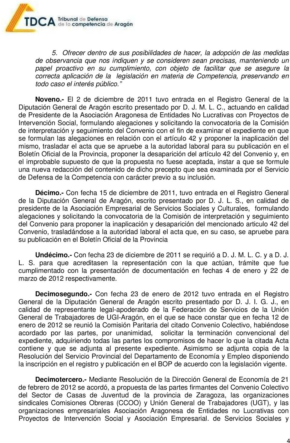 - El 2 de diciembre de 2011 tuvo entrada en el Registro General de la Diputación General de Aragón escrito presentado por D. J. M. L. C.
