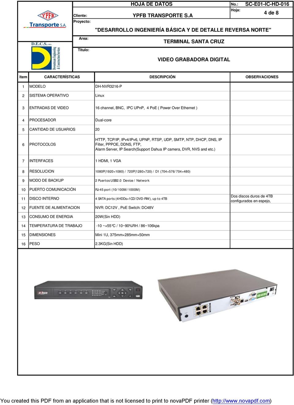) INTERFACES HDMI, VGA 8 RESOLUCION 080P(0 080) / 0P(80 0) / D (04 5/04 480) MODO DE BACKUP Puertos USB.