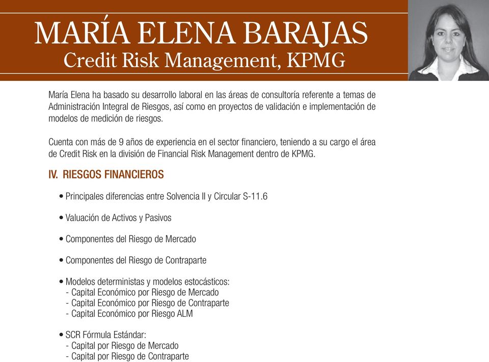 Cuenta con más de 9 años de experiencia en el sector financiero, teniendo a su cargo el área de Credit Risk en la división de Financial Risk Management dentro de KPMG. IV.