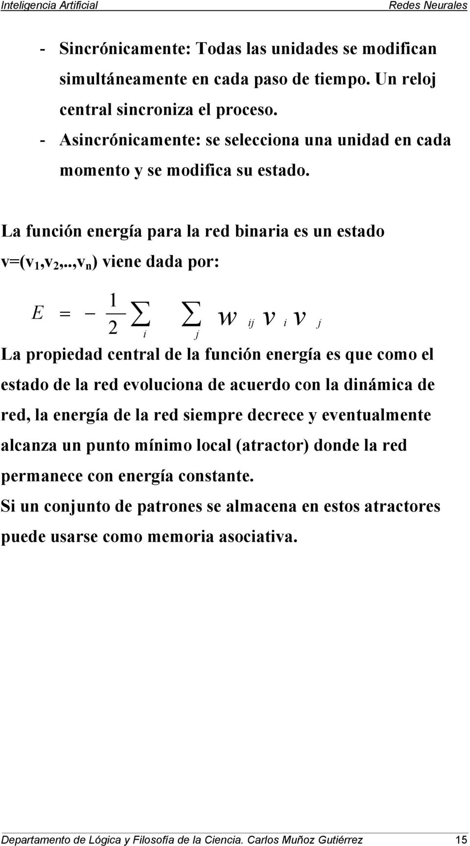 .,v n ) vene dada por: E = 1 2 La propedad central de la funcón energía es que como el estado de la red evolucona de acuerdo con la dnámca de red, la energía de la red sempre