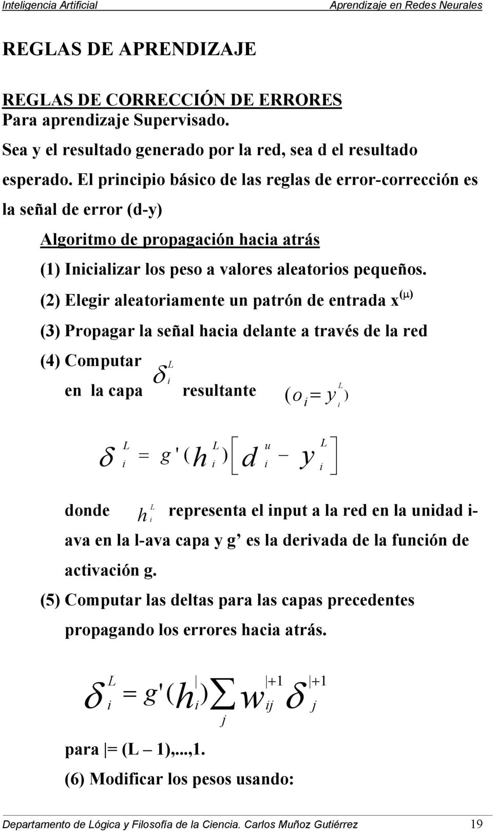 (2) Elegr aleatoramente un patrón de entrada x (µ) (3) Propagar la señal haca delante a través de la red (4) Computar en la capa δ L resultante ( = y o L ) δ L L = u g ' ( h ) y d L donde representa