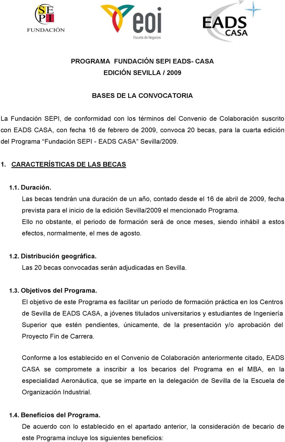 Las becas tendrán una duración de un año, contado desde el 16 de abril de 2009, fecha prevista para el inicio de la edición Sevilla/2009 el mencionado Programa.