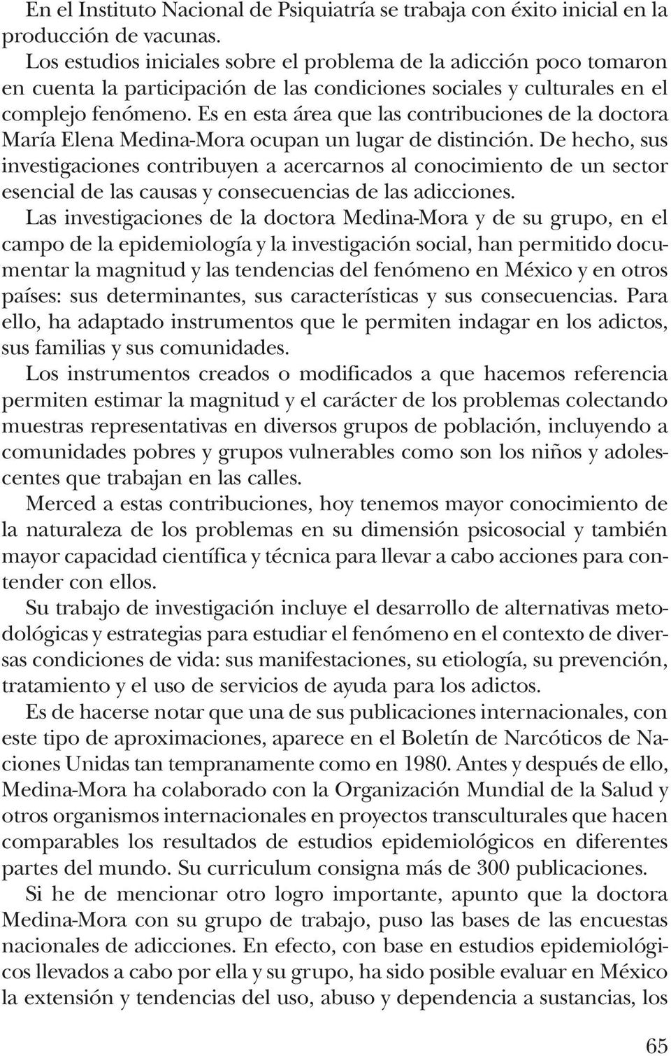 Es en esta área que las contribuciones de la doctora María Elena Medina-Mora ocupan un lugar de distinción.
