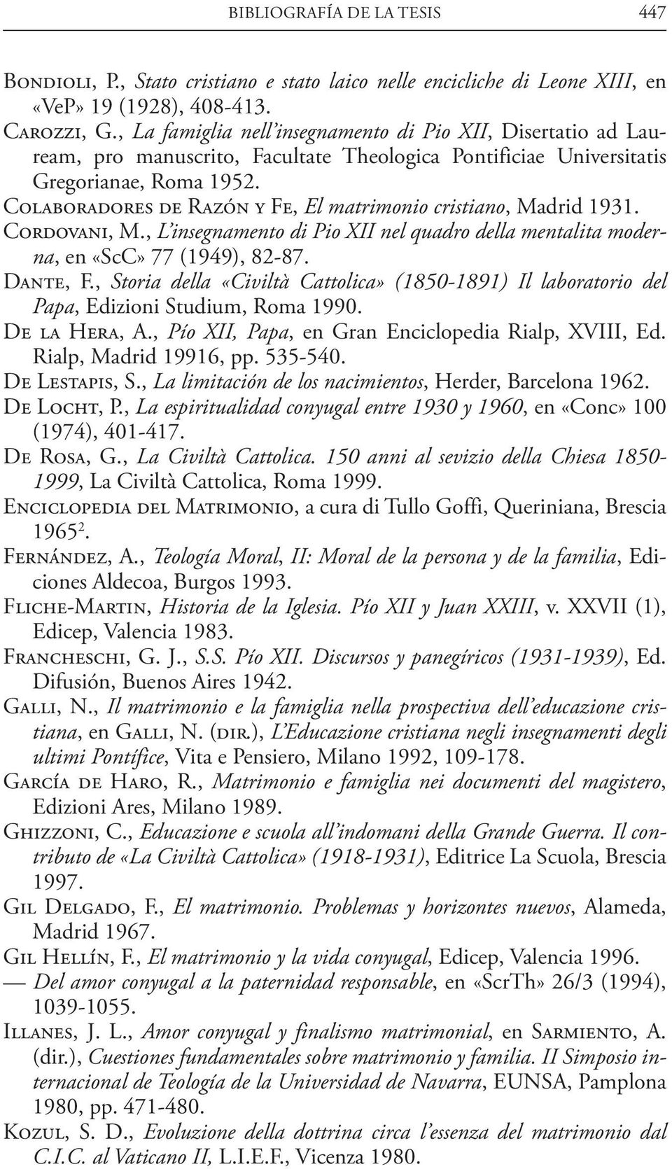 Colaboradores de Razón y Fe, El matrimonio cristiano, Madrid 1931. Cordovani, M., L insegnamento di Pio XII nel quadro della mentalita moderna, en «ScC» 77 (1949), 82-87. Dante, F.
