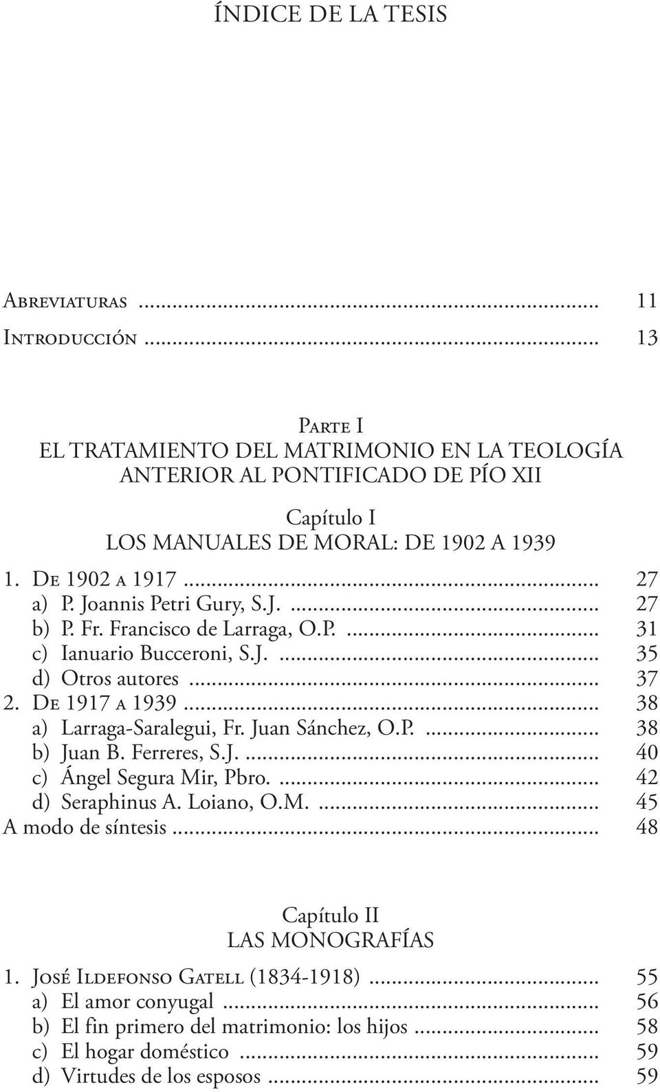 Joannis Petri Gury, S.J.... 27 b) P. Fr. Francisco de Larraga, O.P.... 31 c) Ianuario Bucceroni, S.J.... 35 d) Otros autores... 37 2. De 1917 a 1939... 38 a) Larraga-Saralegui, Fr.