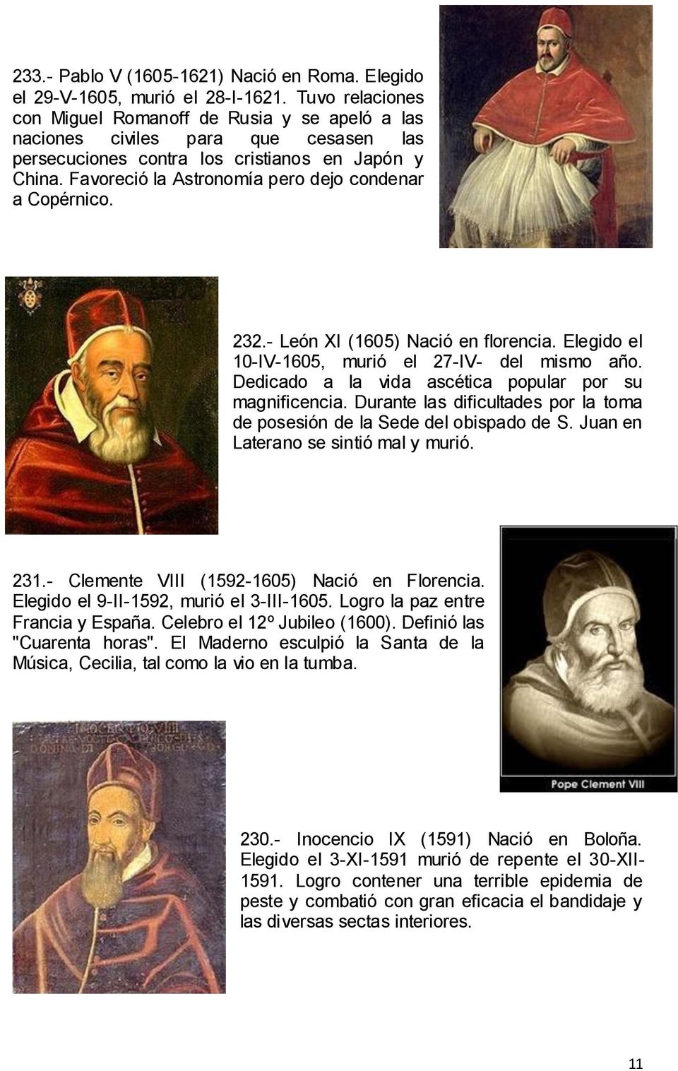 Favoreció la Astronomía pero dejo condenar a Copérnico. 232.- León XI (1605) Nació en florencia. Elegido el 10-IV-1605, murió el 27-IV- del mismo año.