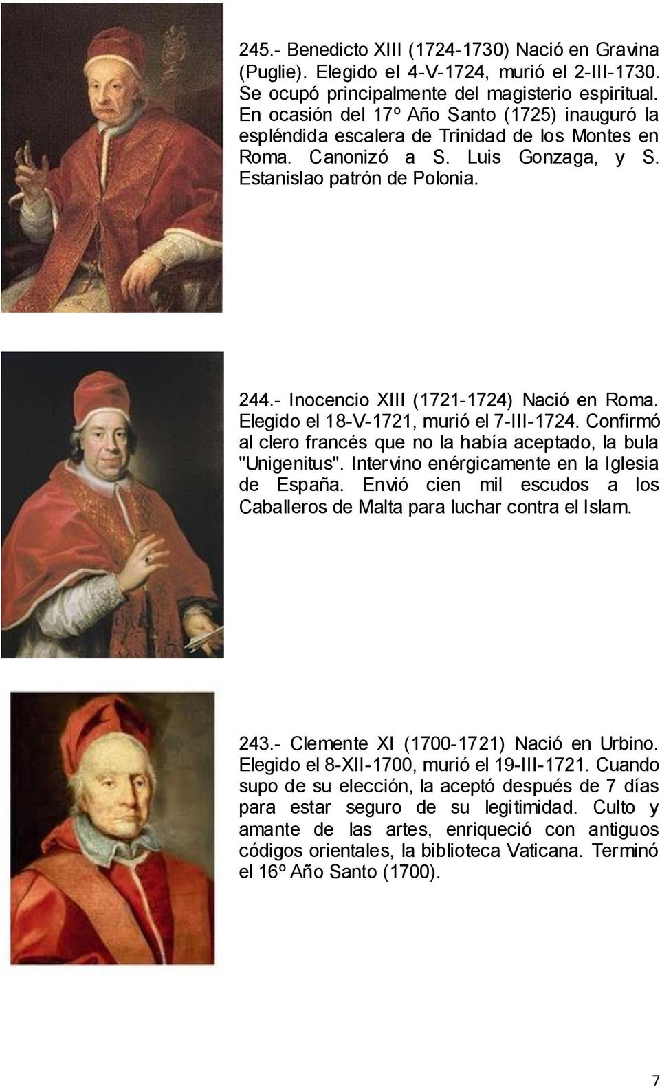 - Inocencio XIII (1721-1724) Nació en Roma. Elegido el 18-V-1721, murió el 7-III-1724. Confirmó al clero francés que no la había aceptado, la bula "Unigenitus".