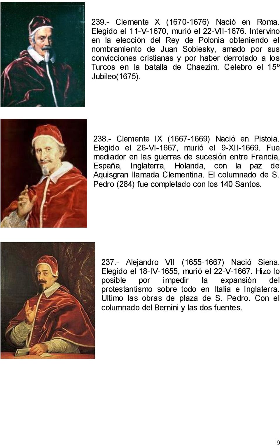 Celebro el 15º Jubileo(1675). 238.- Clemente IX (1667-1669) Nació en Pistoia. Elegido el 26-VI-1667, murió el 9-XII-1669.