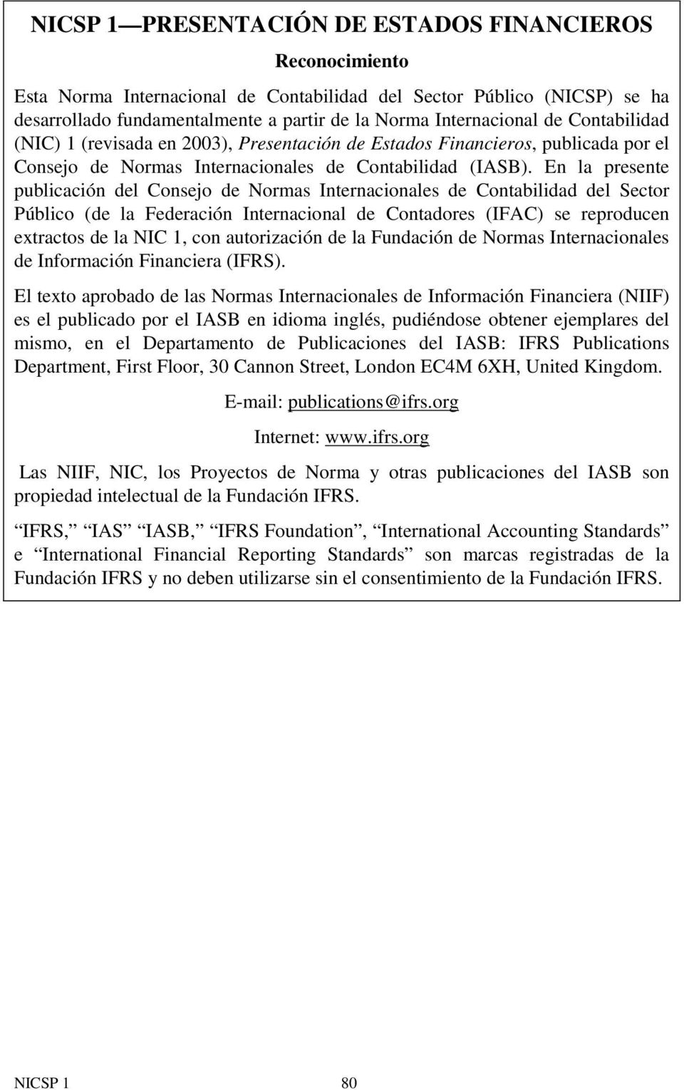 En la presente publicación del Consejo de Normas Internacionales de Contabilidad del Sector Público (de la Federación Internacional de Contadores (IFAC) se reproducen extractos de la NIC 1, con