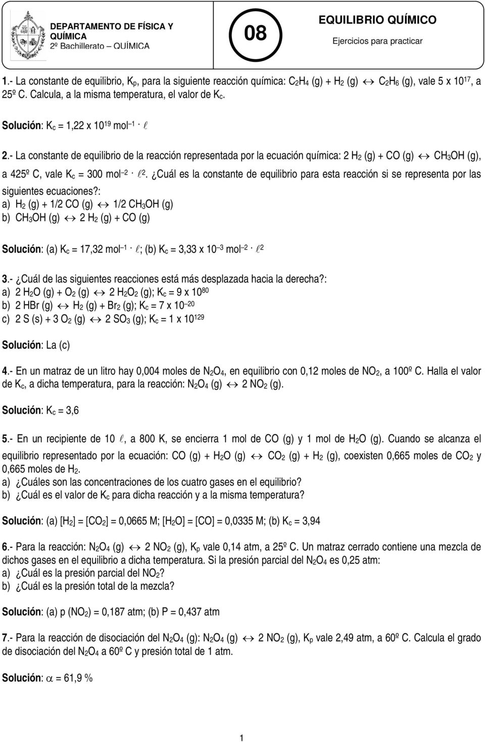 : a) H 2 (g) + 1/2 CO (g) 1/2 CH 3 OH (g) b) CH 3 OH (g) 2 H 2 (g) + CO (g) Solución: (a) K c = 17,32 mol 1. ; (b) K c = 3,33 x 10 3 mol 2. 2 3.