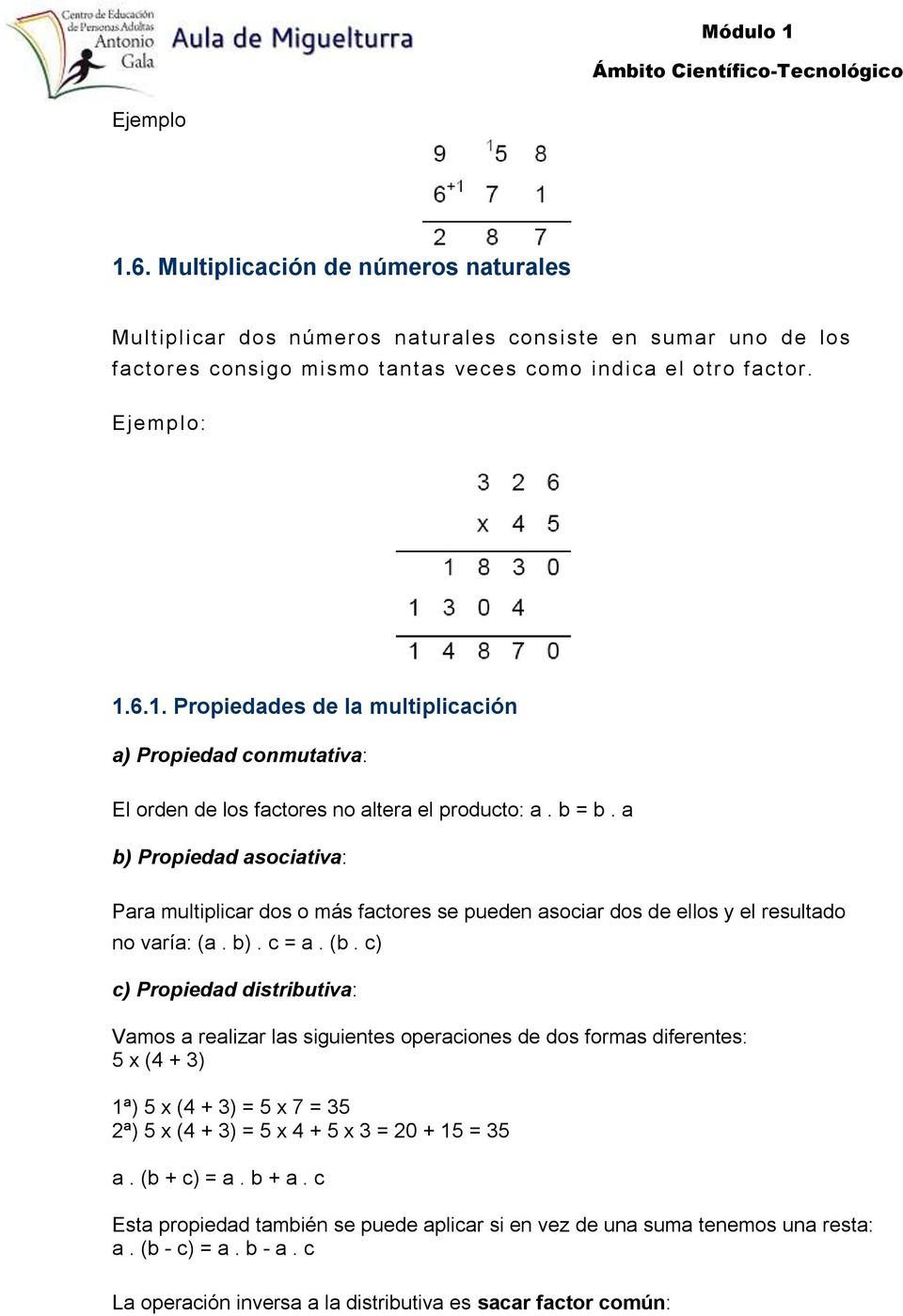 c) c) Propiedad distributiva: Vamos a realizar las siguientes operaciones de dos formas diferentes: 5 x (4 + 3) 1ª) 5 x (4 + 3) = 5 x 7 = 35 2ª) 5 x (4 + 3) = 5 x 4 + 5 x 3 = 20 + 15 = 35 a.