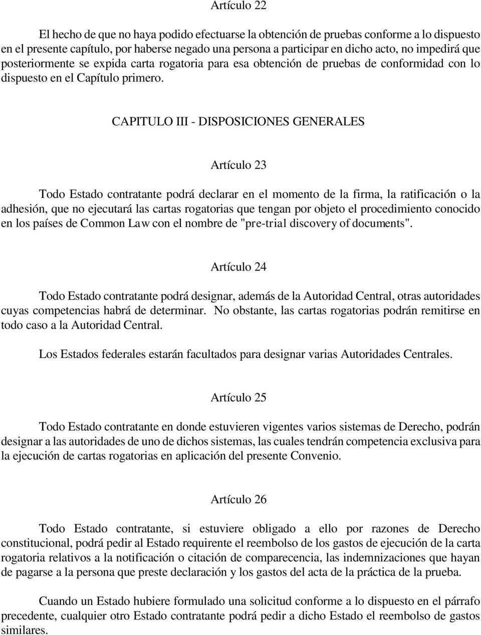 CAPITULO III - DISPOSICIONES GENERALES Artículo 23 Todo Estado contratante podrá declarar en el momento de la firma, la ratificación o la adhesión, que no ejecutará las cartas rogatorias que tengan