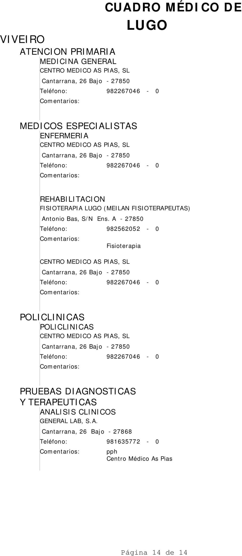 A - 27850 982562052-0 CENTRO MEDICO AS PIAS, SL Cantarrana, 26 Bajo - 27850 982267046-0 POLICLINICAS POLICLINICAS CENTRO MEDICO AS
