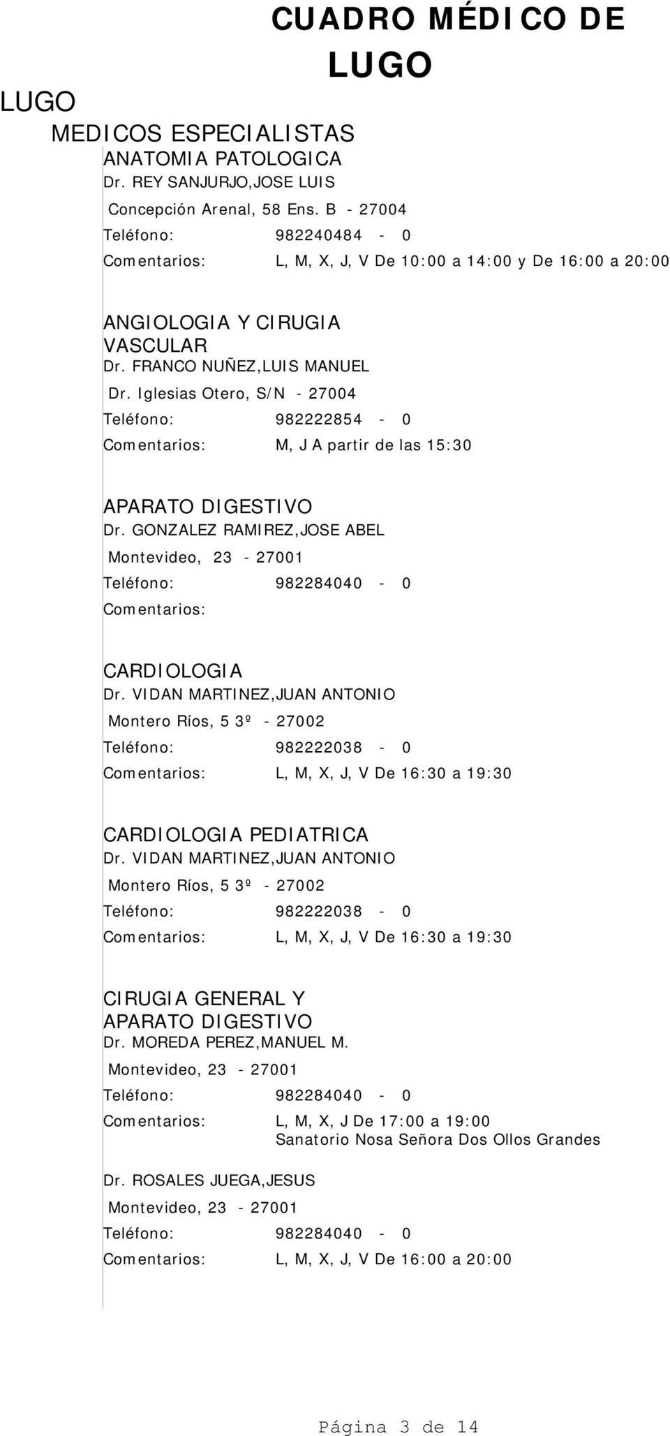 VIDAN MARTINEZ,JUAN ANTONIO Montero Ríos, 5 3º - 27002 982222038-0 L, M, X, J, V De 16:30 a 19:30 CARDIOLOGIA PEDIATRICA Dr.