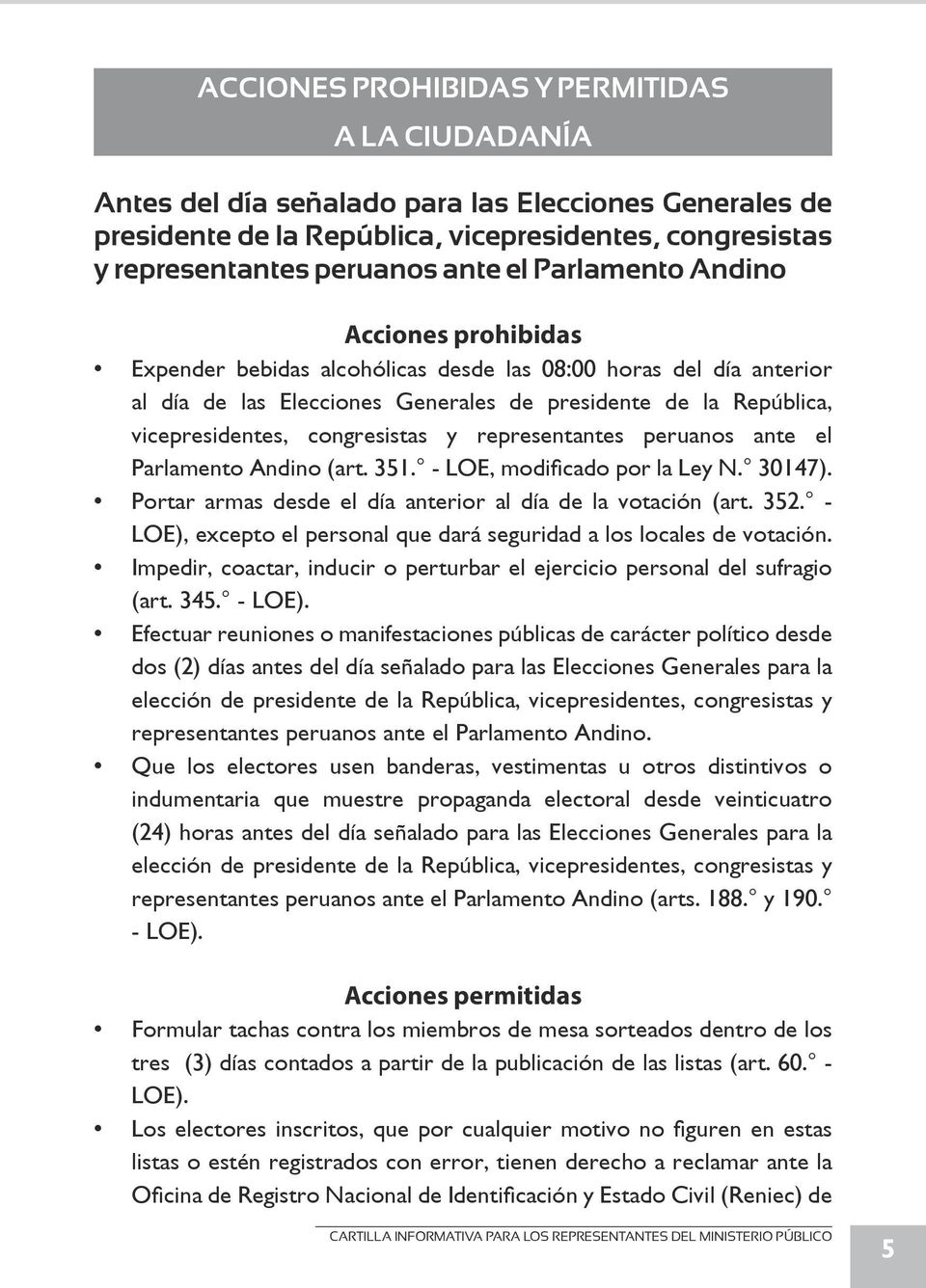 congresistas y representantes peruanos ante el Parlamento Andino (art. 351. - LOE, modificado por la Ley N. 30147). Portar armas desde el día anterior al día de la votación (art. 352.