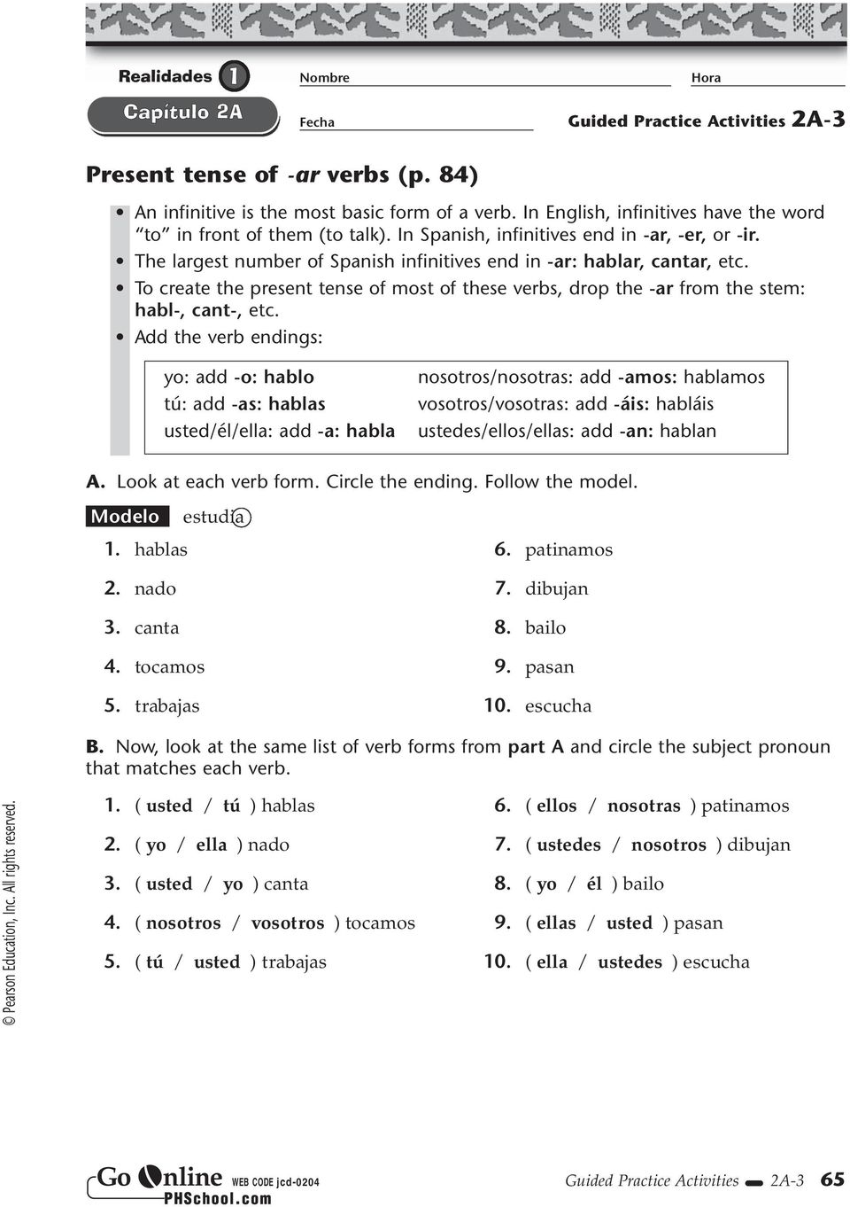 To create the present tense of most of these verbs, drop the -ar from the stem: habl-, cant-, etc.