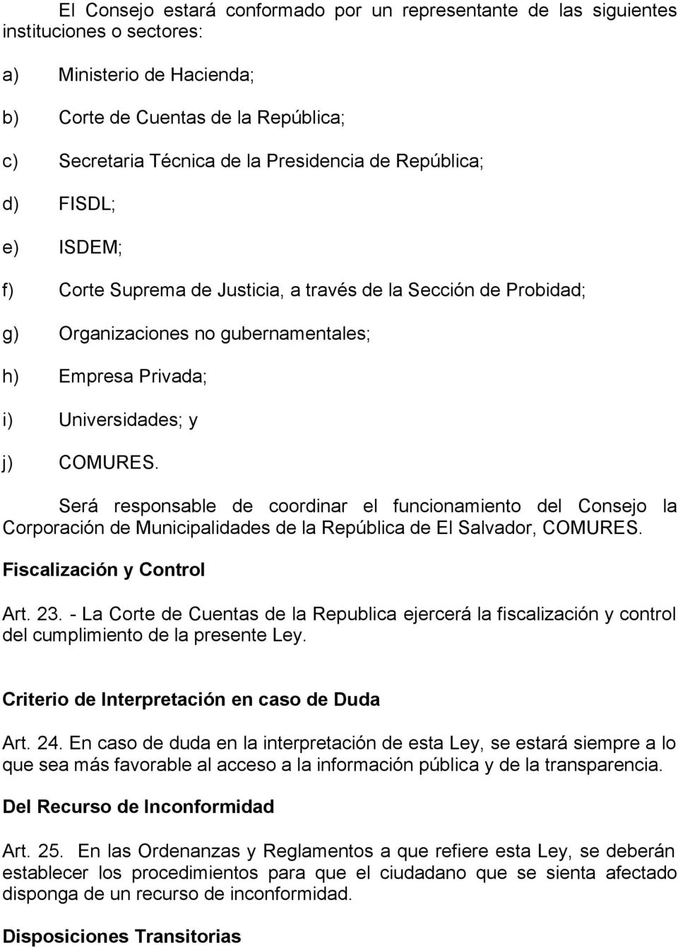 Será responsable de coordinar el funcionamiento del Consejo la Corporación de Municipalidades de la República de El Salvador, COMURES. Fiscalización y Control Art. 23.