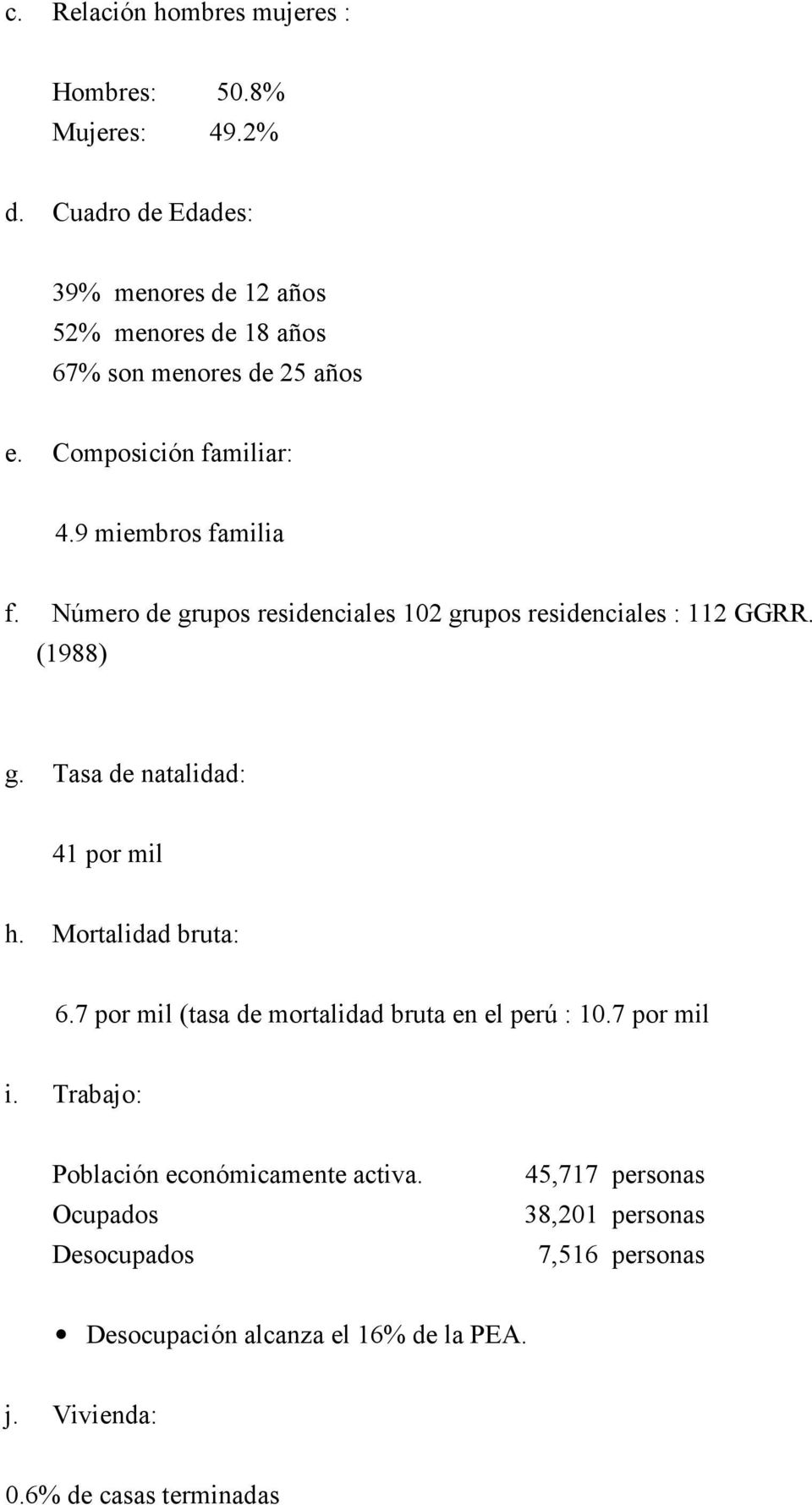 Número de grupos residenciales 102 grupos residenciales : 112 GGRR. (1988) g. Tasa de natalidad: 41 por mil h. Mortalidad bruta: 6.