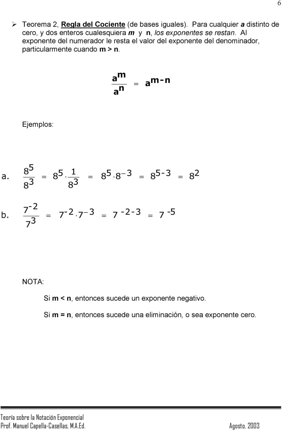 Al exponente del numerador le resta el valor del exponente del denominador, particularmente cuando m > n.