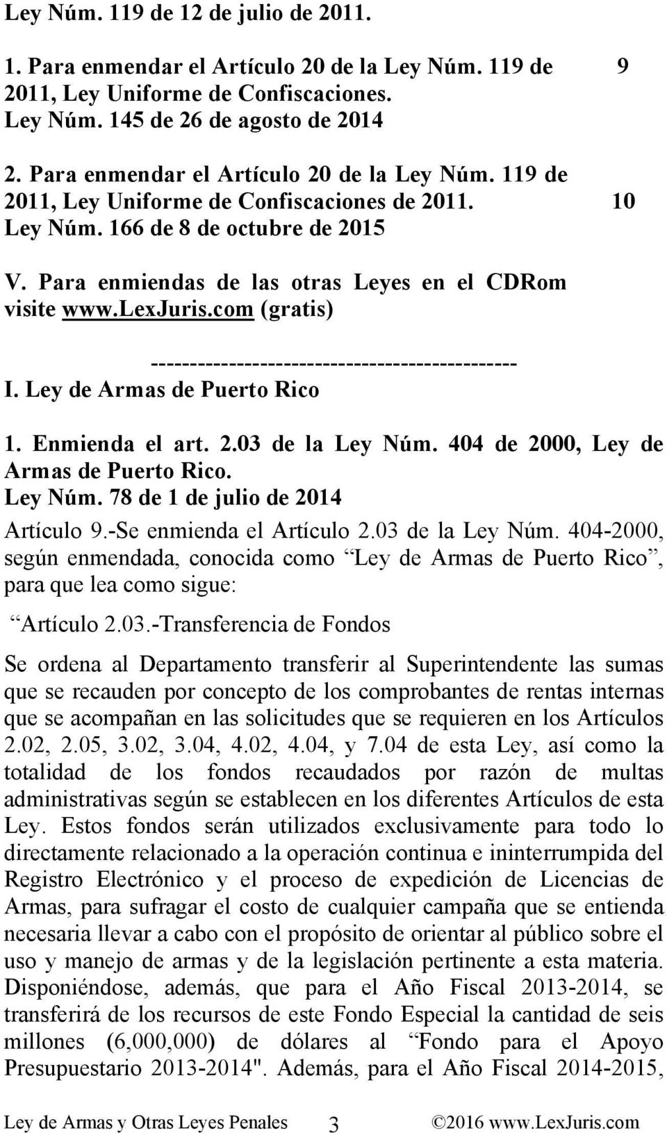 lexjuris.com (gratis) ----------------------------------------------- I. Ley de Armas de Puerto Rico 1. Enmienda el art. 2.03 de la Ley Núm. 404 de 2000, Ley de Armas de Puerto Rico. Ley Núm. 78 de 1 de julio de 2014 Artículo 9.