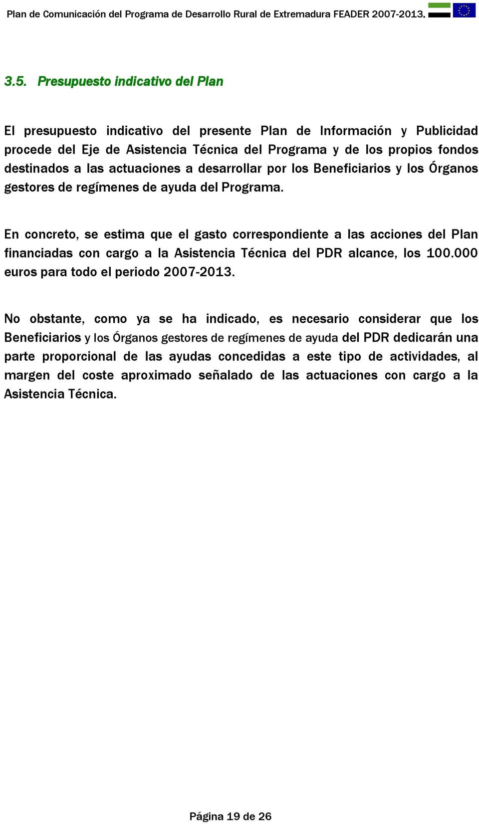 En concreto, se estima que el gasto correspondiente a las acciones del Plan financiadas con cargo a la Asistencia Técnica del PDR alcance, los 100.000 euros para todo el periodo 2007-2013.