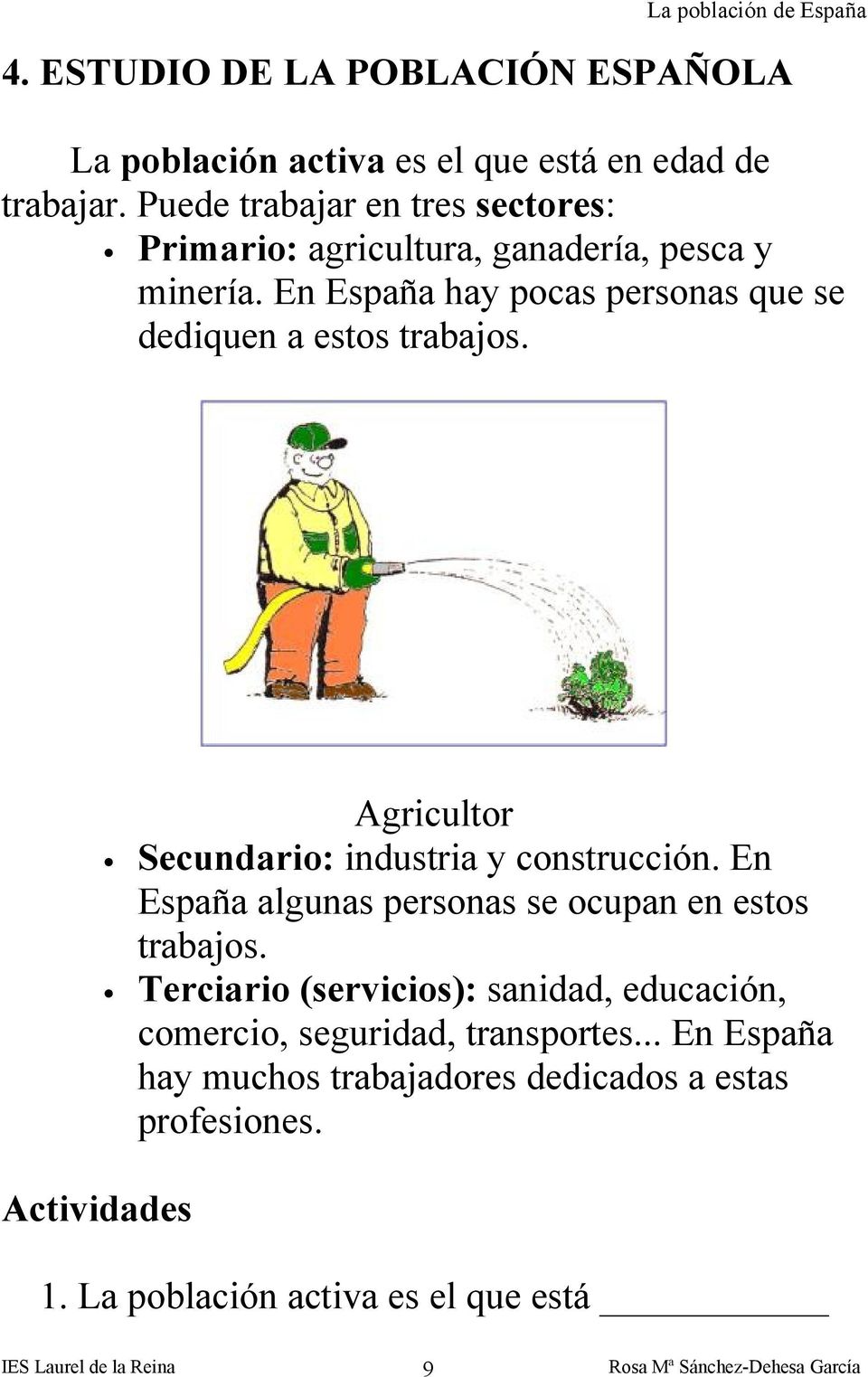 En España hay pocas personas que se dediquen a estos trabajos. Actividades Agricultor Secundario: industria y construcción.