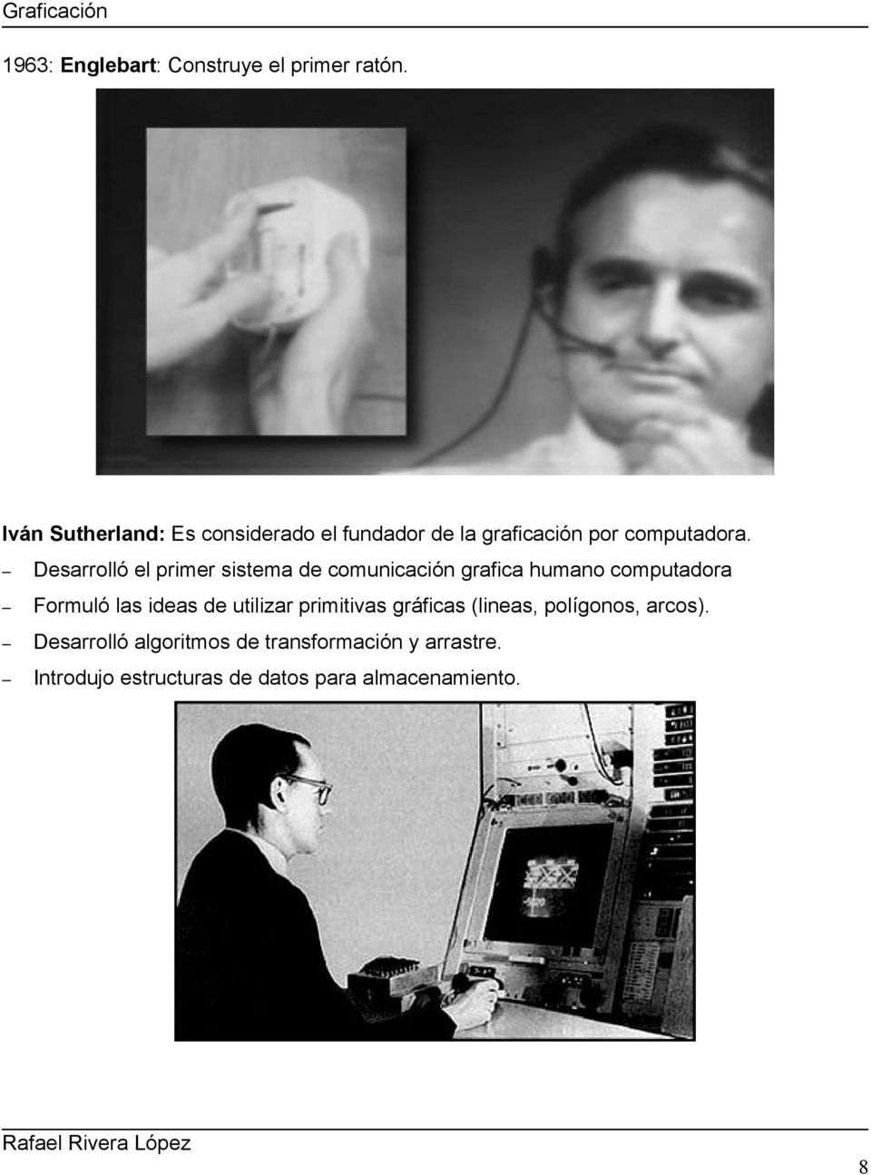 Desarrolló el primer sistema de comunicación grafica humano computadora Formuló las ideas de
