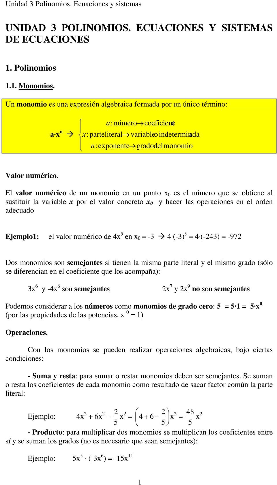 El valor numérico de un monomio en un punto 0 es el número que se obtiene al sustituir la variable por el valor concreto 0 hacer las operaciones en el orden adecuado Ejemplo: el valor numérico de 5