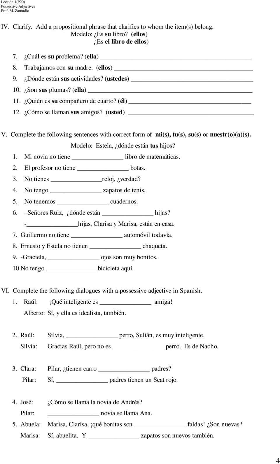 Complete the following sentences with correct form of mi(s), tu(s), su(s) or nuestr(o)(a)(s). Modelo: Estela, dónde están tus hijos? 1. Mi novia no tiene libro de matemáticas. 2.