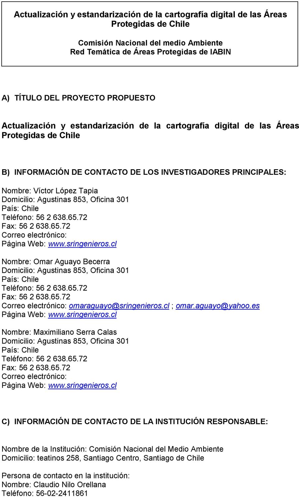 Domicilio: Agustinas 853, Oficina 301 País: Chile Teléfono: 56 2 638.65.72 Fax: 56 2 638.65.72 Correo electrónico: Página Web: www.sringenieros.