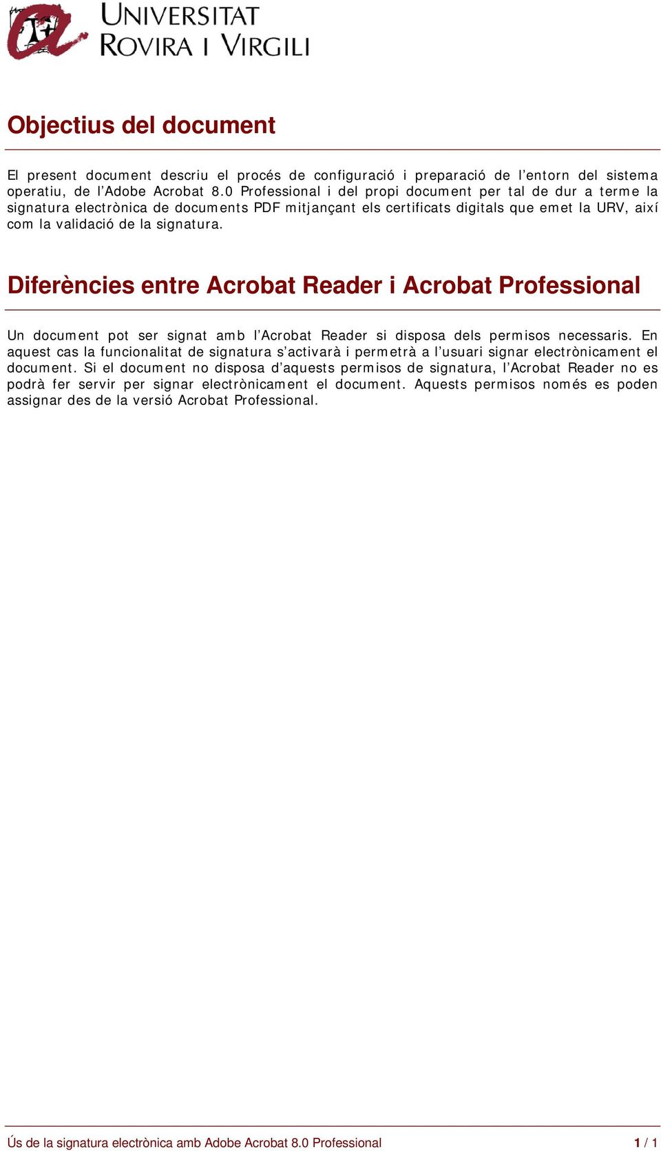 Diferències entre Acrobat Reader i Acrobat Professional Un document pot ser signat amb l Acrobat Reader si disposa dels permisos necessaris.